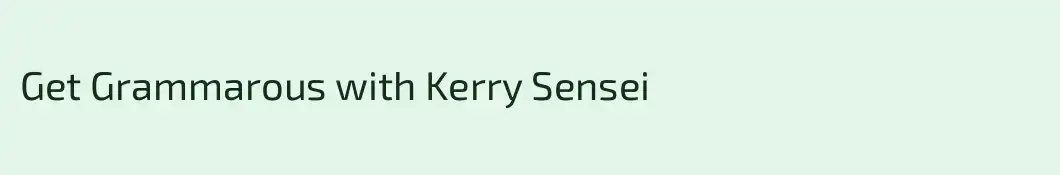 Get Grammarous with Kerry Sensei